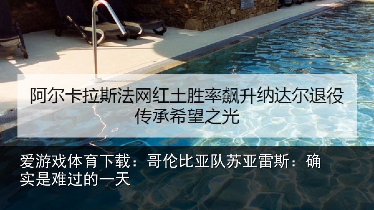 爱游戏体育下载:哥伦比亚队苏亚雷斯:确实是难过的一天
